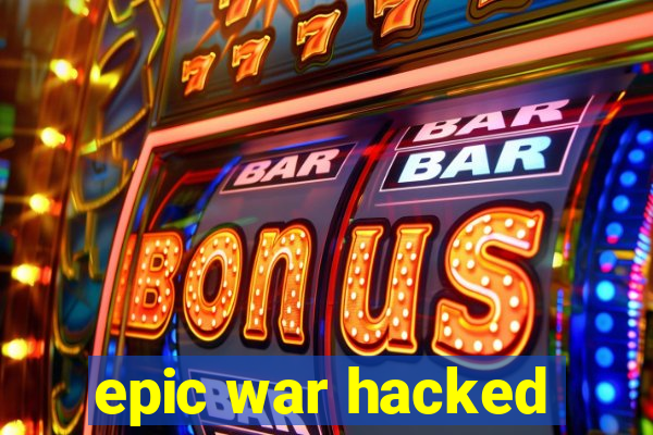 epic war hacked